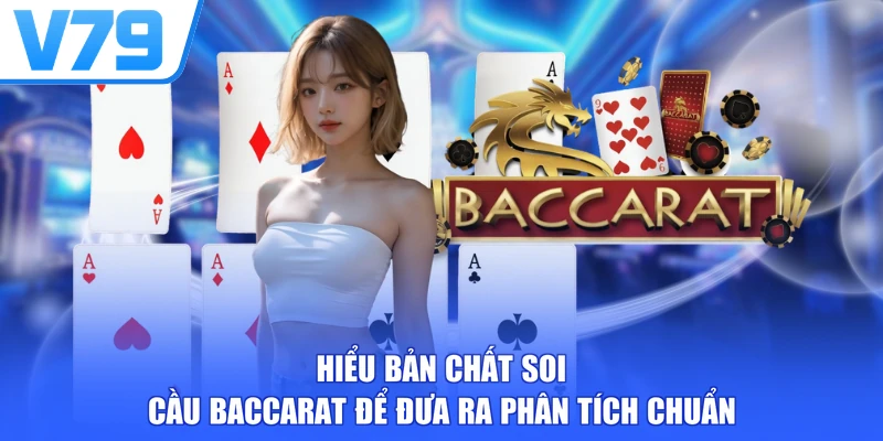 Hiểu bản chất soi cầu Baccarat để đưa ra phân tích chuẩn
