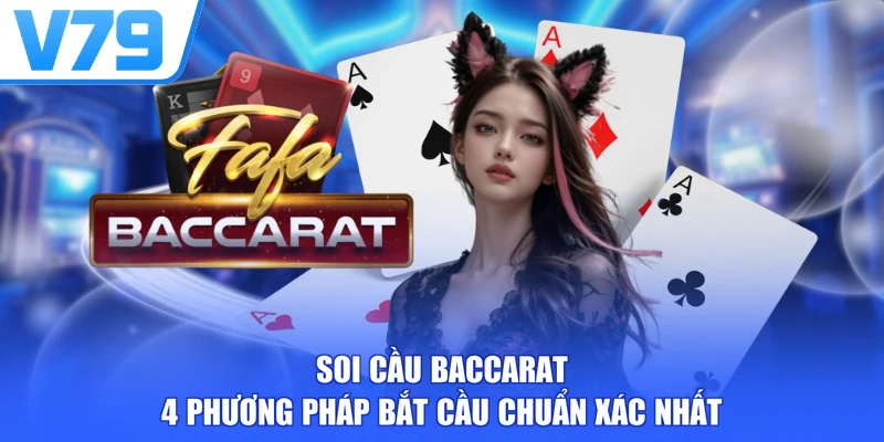 Soi Cầu Baccarat - 4 Phương Pháp Bắt Cầu Chuẩn Xác Nhất